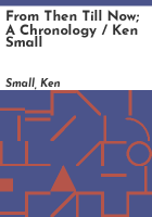 From_then_till_now__a_chronology___Ken_Small